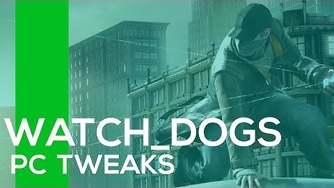 Watch Dogs PC | Tweaks and Fixes Guide