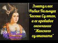 Эметуллах Рабия Гюльнуш Хасеки Султан, и ее кровавое окончание  Женского султаната.(Интриганка)