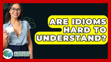 Are Idioms Hard To Understand? - The Language Library