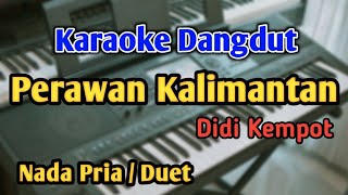 PERAWAN KALIMANTAN - KARAOKE || NADA PRIA / DUET || Didi Kempot || Audio HQ || Live Keyboard