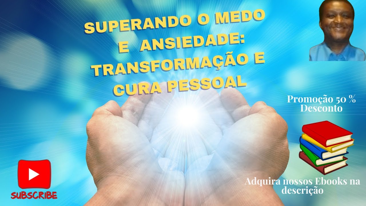 SUPERANDO MEDO E ANSIEDADE : TRANSFORMAÇÃO E CURA PESSOAL - YouTube