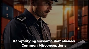 Demystifying Customs Compliance: Common Misconceptions
