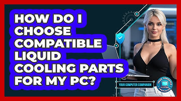How Do I Choose Compatible Liquid Cooling Parts For My PC? - Your Computer Companion
