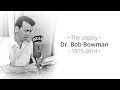 Dr. Bob Bowman • The Legacy • 1915 -- 2014