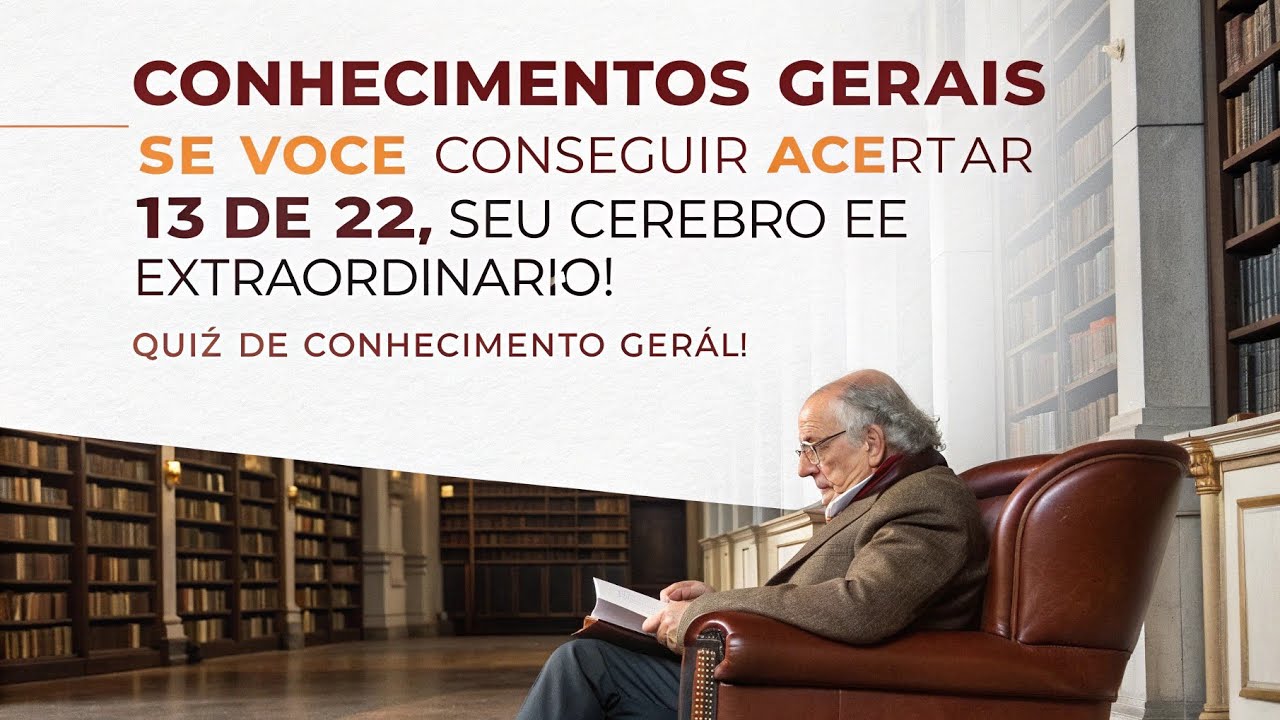 CONHECIMENTOS GERAISSE VOCÊ CONSEGUIR ACERTAR 13 DE 22, SEU CÉREBRO É EXTRAORDINÁRIO! 