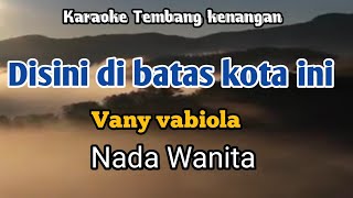 DISINI DI BATAS KOTA INI - Vany vabiola | Karaoke Nada Wanita | Lirik