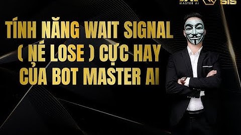 BOT NÉ LOSE - TÍNH NĂNG WAIT SIGNAL NÉ LOSE CỰC HAY CỦA BOT MASTER AI