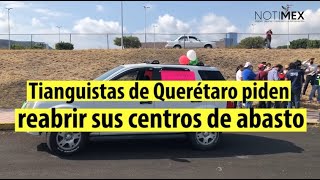 Tianguistas de Querétaro piden reabrir sus centros de abasto
