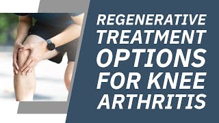 Regenerative treatment options for knee arthritis
