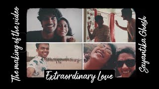Sayantika Ghosh's 'Extraordinary Love' - The Making of the Video