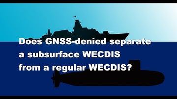 Does GNSS-denied separate a subsurface WECDIS from a regular WECDIS?