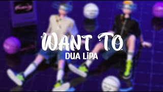 Want To - Dua Lipa (Lyrics)