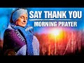 Start Your Day By Saying THANK YOU! | A Powerful Morning Prayer