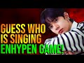 ENHYPEN GAME | Can you guess who is singing?