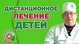 Дистанционное лечение детей. Хрономедицина. Клиника "Резонанс"