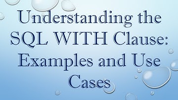 Understanding the SQL WITH Clause: Examples and Use Cases