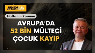 Avrupa&#39;da 52 bin mülteci çocuk kayıp - Haftanın Yorumu 30. Bölüm Oktan Erdikmen