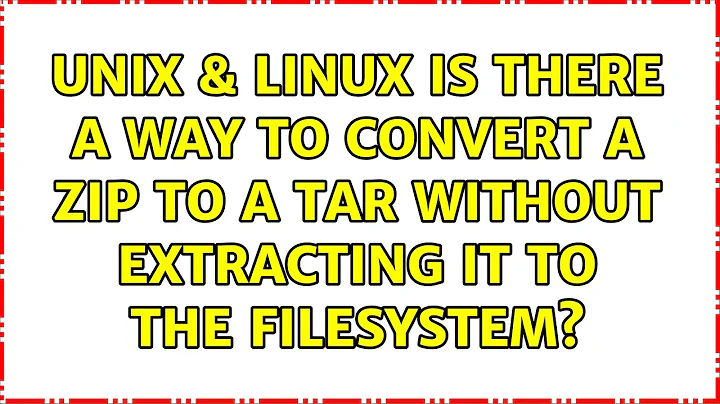 Unix & Linux: Is there a way to convert a zip to a tar without extracting it to the filesystem?