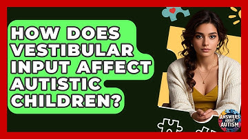 How Does Vestibular Input Affect Autistic Children? - Answers About Autism