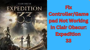 Fix Controller/Gamepad Not Working In Clair Obscur: Expedition 33