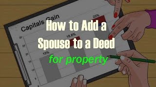 How to Add a Spouse to a Deed (for property)