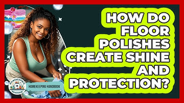 How Do Floor Polishes Create Shine And Protection? - Homekeeping Handbook