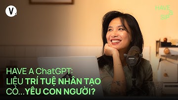 Have A ChatGPT: Liệu trí tuệ nhân tạo có... yêu con người? | #HaveASip EP221