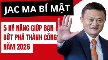 5 Kỹ Năng Giúp Bạn Bứt Phá Thành Công Năm 2026: Bí Mật Chưa Từng Kể Từ Jack Ma.