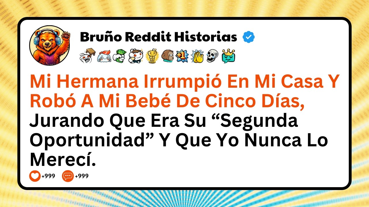 Mi Hermana Irrumpió En Mi Casa Y Robó A Mi Bebé De 5 Días, Jurando Que... - Reddit Historias