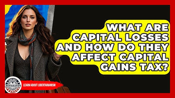 What Are Capital Losses And How Do They Affect Capital Gains Tax? - Learn About Libertarianism