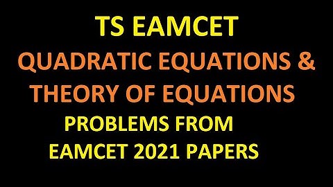 TS EAMCET  QUADRATIC EQUATIONS & THEORY OF EQUATIONS PROBLEMS FROM EAMCET 2021 PAPERS