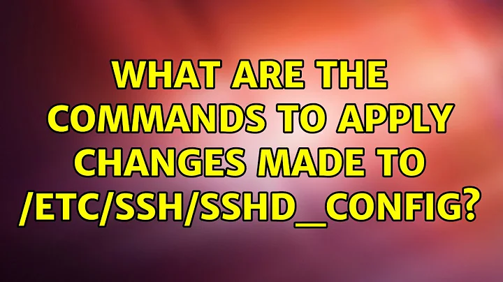 What are the commands to apply changes made to /etc/ssh/sshd_config? (3 Solutions!!)