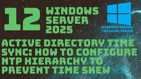 Active Directory Time Synchronization: How to Configure NTP Hierarchy to Prevent Time Skew