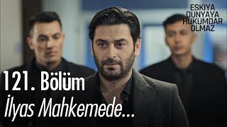 İlyas mahkemede... - Eşkıya Dünyaya Hükümdar Olmaz 121. Bölüm