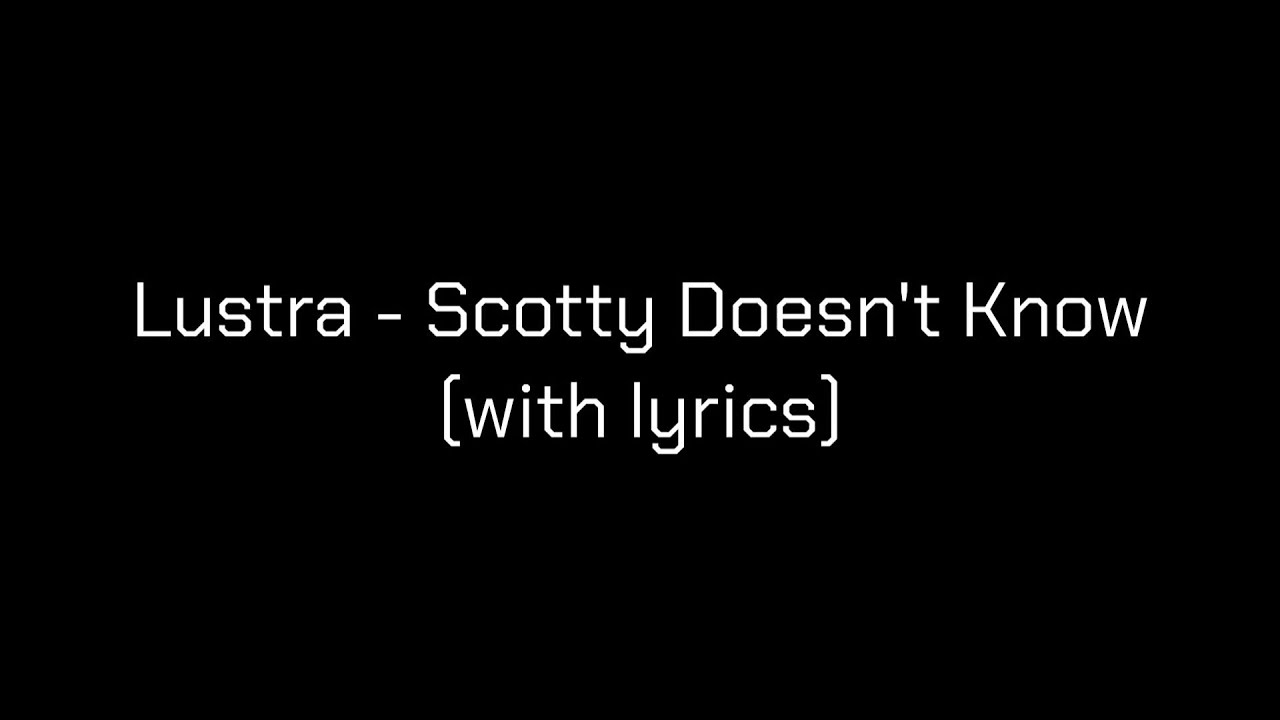 Lustra - Scotty Doesn't Know (with lyrics) - YouTube