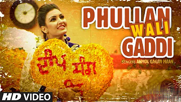 Anmol Gagan Maan: Phullan Wali Gaddi | New Punjabi Video Song | Desi Routz | Latest Punjabi Song