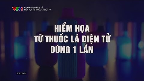 Hiểm họa từ thuốc lá điện tử | Câu chuyện quốc tế | VTV