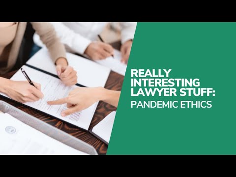 Really Interesting Lawyer Stuff: Pandemic Ethics Really Interesting Lawyer Stuff: Pandemic Ethics