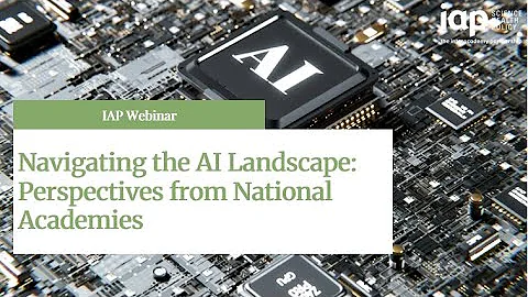 IAP Webinar, 4 September 2024: Navigating the AI Landscape: Perspectives from National Academies