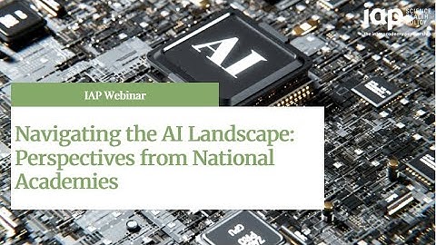 IAP Webinar, 4 September 2024: Navigating the AI Landscape: Perspectives from National Academies
