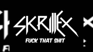 Skrillex - FUCK THAT SHIT