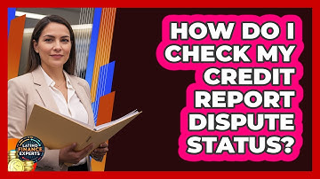 How Do I Check My Credit Report Dispute Status?