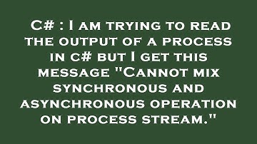 C# : I am trying to read the output of a process in c# but I get this message "Cannot mix synchronou