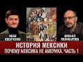 Иван Косиченко. История Мексики. Часть1. Почему Мексика не Америка