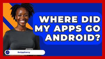 Where Did My Apps Go Android? - Be App Savvy