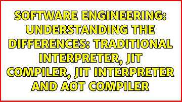Understanding the differences: traditional interpreter, JIT compiler, JIT interpreter and AOT...
