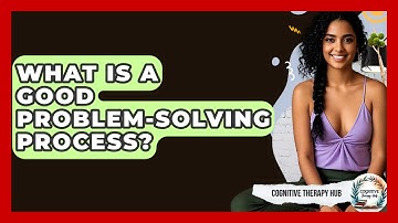 What Is A Good Problem-solving Process? - Cognitive Therapy Hub