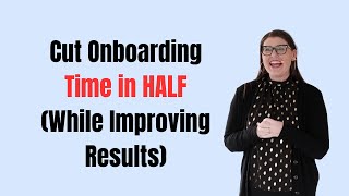 Cut Onboarding Time in HALF (While Improving Results)