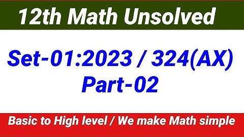 class 12 math unsolved 2023 | 2023 math unsolved set 1 324 (AX) | set 1 324 AX math unsolved Part 2