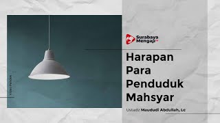 Harapan Para Penduduk Mahsyar - Ustadz Maududi Abdullah, Lc